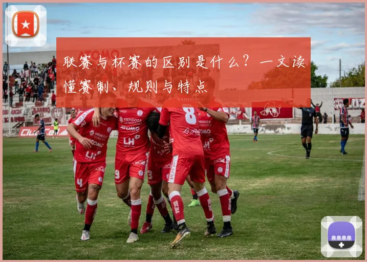 联赛与杯赛的区别是什么？一文读懂赛制、规则与特点