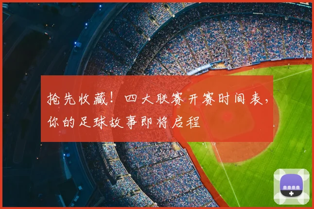 抢先收藏！四大联赛开赛时间表，你的足球故事即将启程